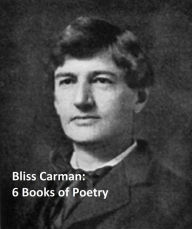 Title: Bliss Carman: Six Books of Poetry, Author: Bliss Carman