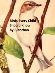 Title: Birds Every Child Should Know, Illustrated, Author: Neltje Blanchan