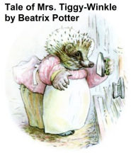 Title: The Tale of Mrs. Tiggy-Winkle, Illustrated, Author: Beatrix Potter