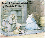 Title: The Tale of Samuel Whiskers, Illustrated, Author: Beatrix Potter