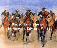 Title: Blazed Trail Stories and Stories of the Wild Life, Author: Steward Edward White