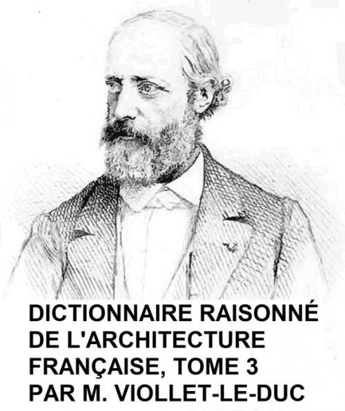 Dictionnaire Raisonne de l'Architecture Francaise du Xie au XVie Siecle, Tome 3 of 9, Illustrated