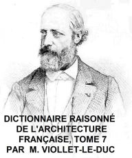 Title: Dictionnaire Raisonne de l'Architecture Francaise du Xie au XVie Siecle, Tome 7 of 9, Illustrated, Author: Viollet-le-Duc