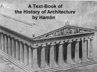 Title: A Text-Book of the History of Architecture, Illustrated, Author: A.  D.  F. Hamlin