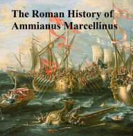 Title: The Roman History of Ammianus Marcellinus, Author: Ammianus Marcellinus