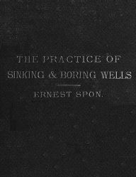 Title: The Present Practice of Sinking and Boring Wells, with Geological Considerations and Examples of Wells Executed (1875), Illustrated, Author: Ernest Spon