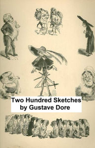 Title: Two Hundred Sketches, Humorous and Grotesque (Illustrated), Author: Gustave Dore