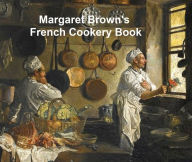 Title: Margaret Brown's French Cookery Book, Author: Margaret Brown