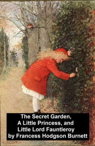 Title: The Secret Garden, A Little Princess, and Little Lord Fauntleroy, Author: Frances Hodgson Burnett