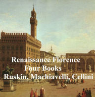 Title: Renaissance Florence: Four Books, Author: John Ruskin