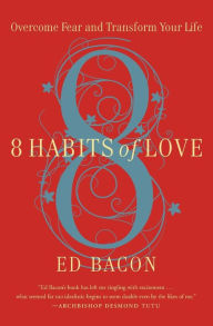 Title: 8 Habits of Love: Overcome Fear and Transform Your Life, Author: Ed Bacon