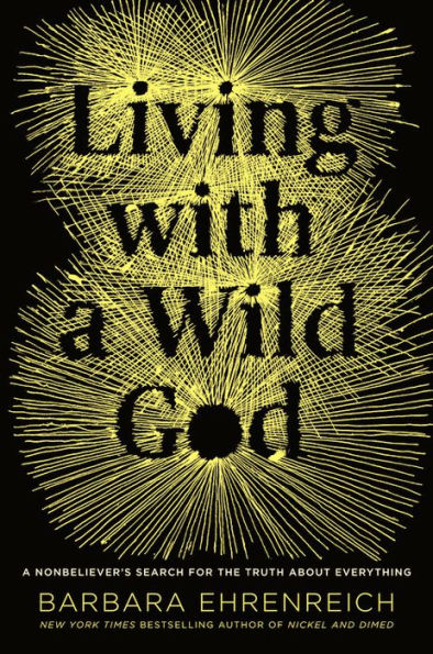 Living with a Wild God: A Nonbeliever's Search for the Truth about Everything