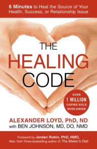 Title: The Healing Code: 6 Minutes to Heal the Source of Your Health, Success, or Relationship Issue, Author: Alexander Loyd PhD