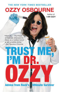 Title: Trust Me, I'm Dr. Ozzy: Advice from Rock's Ultimate Survivor, Author: Ozzy Osbourne