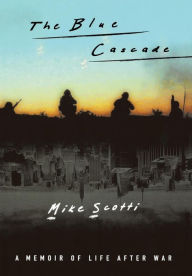 Title: The Blue Cascade: A Memoir of Life after War, Author: Mike Scotti