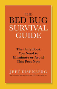Title: The Bed Bug Survival Guide: The Only Book You Need to Eliminate or Avoid This Pest Now, Author: Jeff Eisenberg