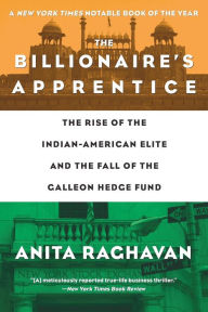 Title: The Billionaire's Apprentice: The Rise of The Indian-American Elite and The Fall of The Galleon Hedge Fund, Author: Anita Raghavan