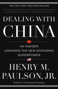 Title: Dealing with China: An Insider Unmasks the New Economic Superpower, Author: Henry M. Paulson Jr.