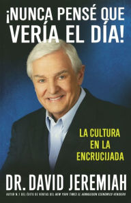 Title: Nunca Pense que Veria el Dia!: La Cultura en la Encrucijada, Author: David Jeremiah