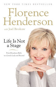 Title: Life Is Not a Stage: From Broadway Baby to a Lovely Lady and Beyond, Author: Florence Henderson