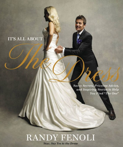 It's All About the Dress: Savvy Secrets, Priceless Advice, and Inspiring Stories to Help you Find 