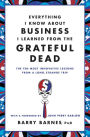 Everything I Know about Business I Learned from the Grateful Dead: The Ten Most Innovative Lessons from a Long, Strange Trip