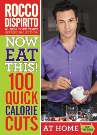 Title: Now Eat This! 100 Quick Calorie Cuts at Home / On-the-Go, Author: Rocco DiSpirito