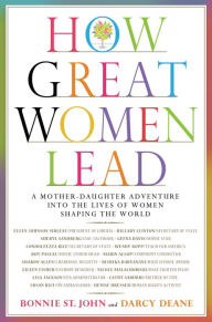 Title: How Great Women Lead: A Mother-Daughter Adventure into the Lives of Women Shaping the World, Author: Bonnie St. John