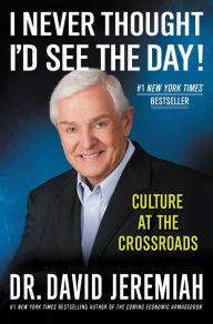 Title: I Never Thought I'd See the Day!: Culture at the Crossroads, Author: David Jeremiah