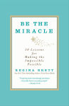 Alternative view 1 of Be the Miracle: 50 Lessons for Making the Impossible Possible