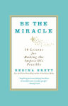 Alternative view 2 of Be the Miracle: 50 Lessons for Making the Impossible Possible