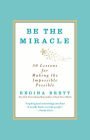 Alternative view 2 of Be the Miracle: 50 Lessons for Making the Impossible Possible