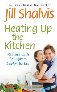 Title: Heating Up the Kitchen: Recipes with Love from Lucky Harbor, Author: Jill Shalvis