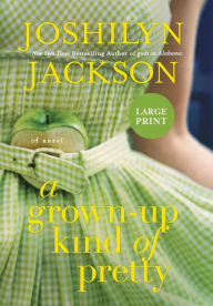 Title: A Grown-Up Kind of Pretty: A Novel, Author: Joshilyn Jackson