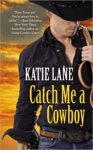 Title: Catch Me a Cowboy (Deep in the Heart of Texas Series #3), Author: Katie Lane