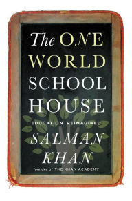 Title: The One World Schoolhouse: Education Reimagined, Author: Salman Khan