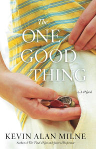 Title: The One Good Thing: A Novel, Author: Kevin Alan Milne