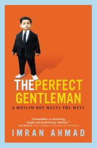 Title: The Perfect Gentleman: A Muslim Boy Meets the West, Author: Imran Ahmad