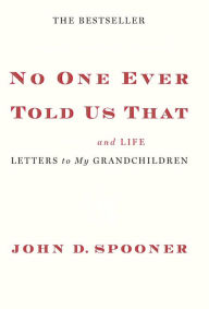 Title: No One Ever Told Us That: Money and Life Letters to My Grandchildren, Author: John D. Spooner
