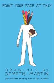 Title: Point Your Face at This: Drawings, Author: Demetri Martin