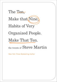 Title: The Ten, Make That Nine, Habits of Very Organized People. Make That Ten.: The Tweets of Steve Martin, Author: Steve Martin