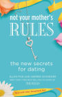 Not Your Mother's Rules: The New Secrets for Dating