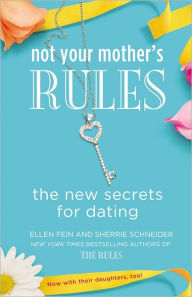 Title: Not Your Mother's Rules: The New Secrets for Dating, Author: Ellen Fein