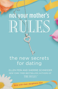 Title: Not Your Mother's Rules: The New Secrets for Dating, Author: Ellen Fein