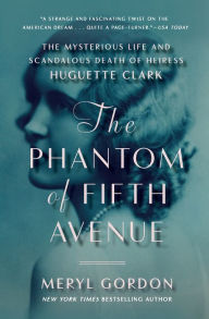 Title: The Phantom of Fifth Avenue: The Mysterious Life and Scandalous Death of Heiress Huguette Clark, Author: Meryl  Gordon