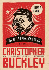Title: They Eat Puppies, Don't They?: A Novel, Author: Christopher Buckley