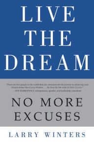 Title: Live the Dream: No More Excuses, Author: Larry Winters