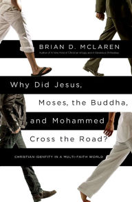 Title: Why Did Jesus, Moses, the Buddha, and Mohammed Cross the Road?: Christian Identity in a Multi-Faith World, Author: Brian D. McLaren