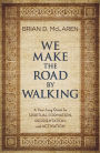 We Make the Road by Walking: A Year-Long Quest for Spiritual Formation, Reorientation, and Activation