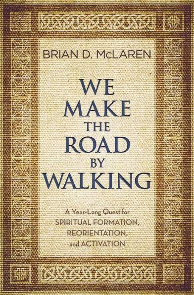 We Make the Road by Walking: A Year-Long Quest for Spiritual Formation, Reorientation, and Activation